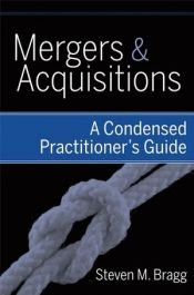 book cover of Mergers & Acquisitions: A Condensed Practitioner's Guide by Steven M. Bragg
