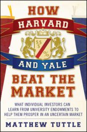 book cover of How Harvard and Yale Beat the Market: What Individual Investors Can Learn From the Investment Strategies of the Most Successful University Endowments by Matthew Tuttle