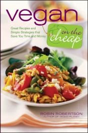 book cover of Vegan on the cheap : great recipes and simple strategies that save you time and money by Robin Robertson