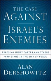 book cover of The Case Against Israel's Enemies: Exposing Jimmy Carter and Others Who Stand in the Way of Peace by Alan Dershowitz