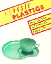 book cover of Classic plastic : from Bakelite to high-tech with a collector's guide by Sylvia Katz