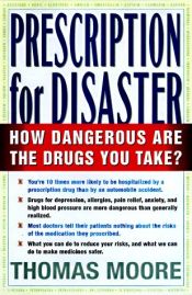 book cover of PRESCRIPTION FOR DISASTER: THE HIDDEN DANGERS IN YOUR MEDICINE CABINET by Thomas J. Moore