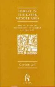 book cover of Heresy in the Later Middle Ages: The Relation of Heterodoxy to Dissent C1250-c1450 (Reprint Editions of Manchester Unive by Gordon Leff
