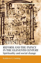 book cover of Reform and the papacy in the eleventh century: Spirituality and social change (Manchester Medieval Studies MUP) by Kathleen G. Cushing
