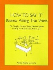 book cover of How To Say It (R) Business Writing That Works: The Simple, 10-Step Target Outline System to Help you Reach Your Bottom Line by Adina Rishe Gewirtz