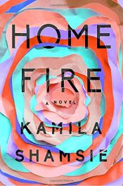 book cover of Home Fire: A Novel by Kamila Shamsie