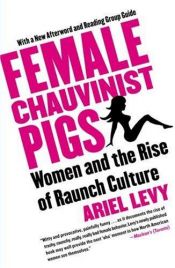 book cover of Female Chauvinist Pigs: Women and the Rise of Raunch Culture by Ariel Levy