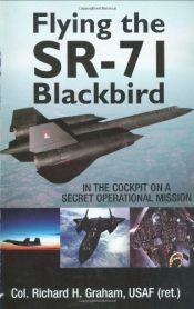 book cover of Flying the SR-71 Blackbird: In the Cockpit on a Secret Operational Mission by Col. Richard H. Graham