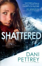 book cover of Shattered (Alaskan Courage) (Volume 2) by Dani Pettrey