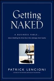 book cover of Getting Naked: A Business Fable About Shedding the Three Fears That Sabotage Client Loyalty (JB Lencioni Series) by Patrick Lencioni