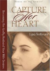 book cover of Capture Her Heart: Becoming the Godly Husband Your Wife Desires by Lysa TerKeurst
