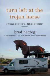 book cover of Turn Left At The Trojan Horse: A Would-Be Hero's American Odyssey by Brad Herzog