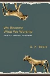 book cover of We Become What We Worship: A Biblical Theology of Idolatry by G. K. Beale