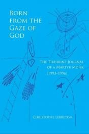 book cover of Born from the Gaze of God: The Tibhirine Journal of a Martyr Monk (1993–1996) (Monastic Wisdom Series) by Christophe Lebreton OCSO