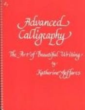 book cover of Advanced Calligraphy: The Art of Beautiful Writing (Melvin Powers Self-Improvement Library) by Katherine Jeffares