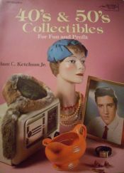 book cover of 40's & 50's collectibles for fun & profit by William C. Ketchum