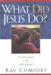 book cover of What Did Jesus Do? : A Call to Return to the Biblical Gospel by Ray Comfort