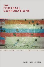 book cover of The Football Corporations by William Heyen