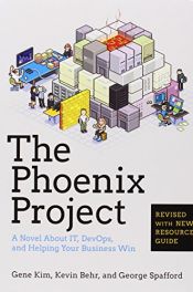 book cover of The Phoenix Project: A Novel About IT, DevOps, and Helping Your Business Win by Gene Kim|George Spafford|Kevin Behr