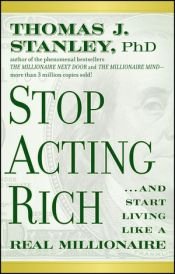 book cover of Stop Acting Rich: ...And Start Living Like A Real Millionaire by Thomas J. Stanley