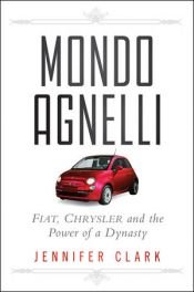 book cover of Mondo Agnelli: Fiat, Chrysler, and the Power of a Dynasty by Jennifer Clark