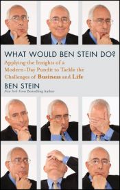 book cover of What Would Ben Stein Do: Applying the Wisdom of a Modern-Day Prophet to Tackle the Challenges of Work and Life by Benjamin Stein