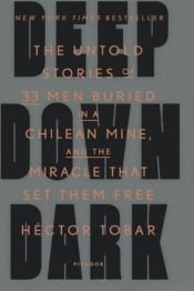 book cover of Deep Down Dark: The Untold Stories of 33 Men Buried in a Chilean Mine, and the Miracle That Set Them Free by Héctor Tobar