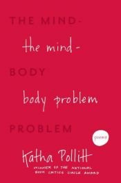 book cover of The mind-body problem by Katha Pollitt