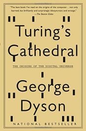 book cover of Turing's Cathedral: The Origins of the Digital Universe by George Dyson