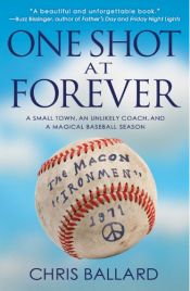 book cover of One Shot at Forever: A Small Town, an Unlikely Coach, and a Magical Baseball Season  by Chris Ballard