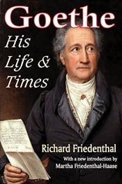 book cover of Goethe: His Life and Times by Richard Friedenthal