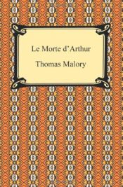 book cover of Le Morte Darthur: The History of King Arthur and of His Noble Knights of the Round Table By Sir Thomasa Mallory - Knight by Thomas Malory