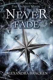 book cover of Never Fade (A Darkest Minds Novel) by Alexandra Bracken