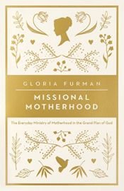 book cover of Missional Motherhood: The Everyday Ministry of Motherhood in the Grand Plan of God by Gloria Furman