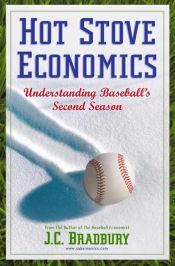 book cover of Hot Stove Economics: Understanding Baseball's Second Season by J.C. Bradbury