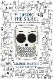 book cover of Losing The Signal: The Spectacular Rise And Fall Of The Blackberr by Jacquie McNish|Sean Silcoff