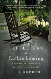 book cover of The Little Way of Ruthie Leming: A Southern Girl, a Small Town, and the Secret of a Good Life by Rod Dreher