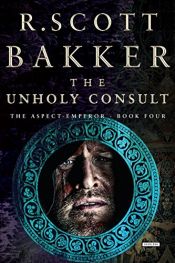 book cover of The Unholy Consult: The Aspect-Emperor: Book Four by R. Scott Bakker