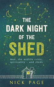 book cover of The Dark Night of the Shed: Men, the midlife crisis, spirituality - and sheds by Nick Page