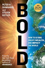 book cover of Bold: How to Go Big, Create Wealth and Impact the World by Peter H. Diamandis|Steven Kotler