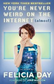 book cover of You're Never Weird on the Internet (Almost): A Memoir by Felicia Day