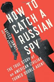 book cover of How to Catch a Russian Spy: The True Story of an American Civilian Turned Double Agent by Ellis Henican|Naveed Jamali