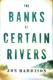 book cover of The Banks of Certain Rivers by Jon Harrison