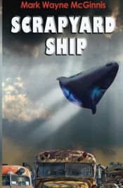 book cover of Scrapyard Ship by Mark Wayne McGinnis