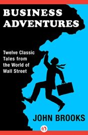 book cover of Business Adventures: Twelve Classic Tales from the World of Wall Street by John A Brooks