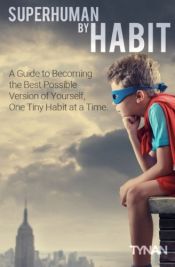 book cover of Superhuman By Habit: A Guide to Becoming the Best Possible Version of Yourself, One Tiny Habit at a Time by Tynan