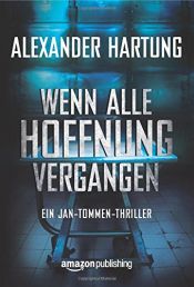 book cover of Wenn alle Hoffnung vergangen (Ein Jan-Tommen-Thriller, Band 3) by Alexander Hartung