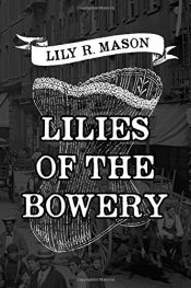book cover of Lilies of the Bowery by Lily R. Mason
