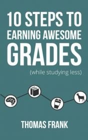 book cover of 10 Steps to Earning Awesome Grades (While Studying Less) by Thomas Frank