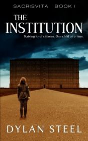 book cover of The Institution: A Young Adult Dystopian Series (Sacrisvita) (Volume 1) by Dylan Steel